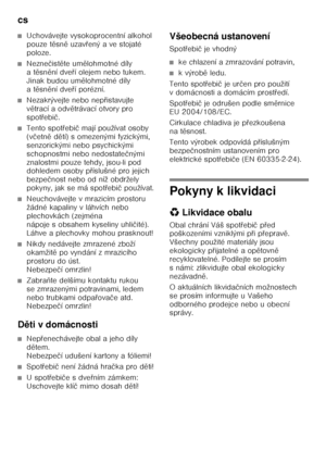 Page 6cs 
6
■Uchovávejte vysokoprocentní alkohol  
pouze těsn ě uzav Ŏený a ve stojaté 
poloze.
■Nezne čist ěte um ělohmotné díly 
at ěsn ění dve Ŏí olejem nebo tukem. 
Jinak budou um ělohmotné díly 
at ěsn ění dve Ŏí porézní.
■Nezakrývejte nebo nep Ŏistavujte 
v ě trací a odv ětrávací otvory pro 
spot Ŏebi č.
■Tento spot Ŏebi č mají používat osoby 
(v četn ě d ětí) s omezenými fyzickými, 
senzorickými nebo psychickými  
schopnostmi nebo nedostate čnými 
znalostmi pouze tehdy, jsou-li pod  
dohledem osoby p...