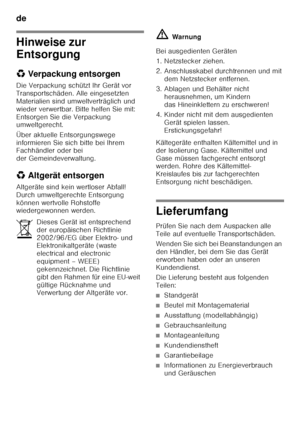 Page 6de 
6
Hinweise zur  
Entsorgung 
*Verpackung entsorgen
Die Verpackung schützt Ihr Gerät vor  
Transportschäden. Alle eingesetzten 
Materialien sind umweltverträglich und 
wieder verwertbar. Bitte helfen Sie mit: 
Entsorgen Sie die Verpackung  
umweltgerecht. 
Über aktuelle Entsorgungswege  
informieren Sie sich bitte bei Ihrem  
Fachhändler oder bei  
der Gemeindeverwaltung. 
*  Altgerät entsorgen
Altgeräte sind kein wertloser Abfall!  
Durch umweltgerechte Entsorgung  
können wertvolle Rohstoffe...