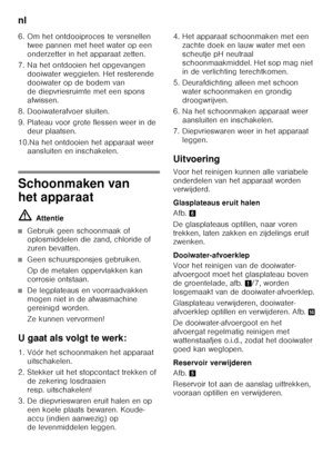 Page 70nl 
70
6. Om het ontdooiproces te versnellen 
twee pannen met heet water op een  
onderzetter in het apparaat zetten.
7. Na het ontdooien het opgevangen  dooiwater weggieten. Het resterende 
dooiwater op de bodem van 
de diepvriesruimte met een spons  
afwissen.
8. Dooiwaterafvoer sluiten. 
9. Plateau voor grote flessen weer in de  deur plaatsen.
10.Na het ontdooien het apparaat weer  aansluiten en inschakelen.
Schoonmaken van  
het apparaat ã= Attentie
■Gebruik geen schoonmaak of  
oplosmiddelen die...