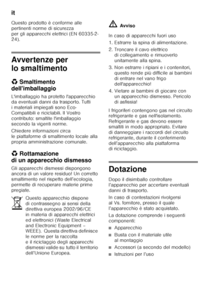 Page 26it 
26
Questo prodotto è conforme alle  
pertinenti norme di sicurezza  
per gli apparecchi elettrici (EN 60335-2-
24).
Avvertenze per  
lo smaltimento 
*
Smaltimento 
dell'imballaggio 
L'imballaggio ha protetto l'apparecchio  
da eventuali danni da trasporto. Tutti  
i materiali impiegati sono Eco-
Compatibili e riciclabili. Il Vostro  
contributo: smaltite l'imballaggio  
secondo la vigenti norme. 
Chiedere informazioni circa  
le piattaforme di smaltimento locale alla 
propria...