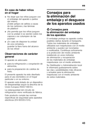 Page 43es 
43
En caso de haber niños  
en el hogar
■No dejar que los niños jueguen con  
el embalaje del aparato o partes  
del mismo.  
¡Existe peligro de asfixia a causa 
de los cartones y las láminas 
de plástico!
■¡No permita que los niños jueguen  
con la unidad ni se sienten sobre los  
cajones o se columpien de las 
puertas!
■¡En caso de disponer la unidad  
de una cerradura,   
guardar la llave fuera del alcance 
de los niños!
Observaciones de carácter  
general 
El aparato es adecuado
■para la...