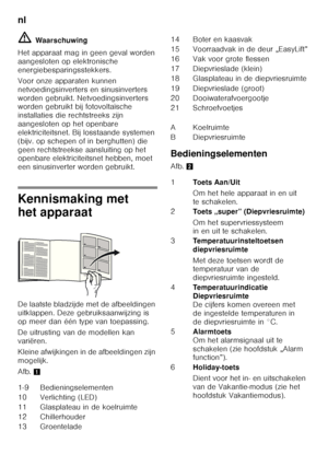 Page 68nl 
68
ã=
Waarschuwing
Het apparaat mag in geen geval worden  
aangesloten op elektronische 
energiebesparingsstekkers. 
Voor onze apparaten kunnen  
netvoedingsinverters en sinusinverters 
worden gebruikt. Netvoedingsinverters  
worden gebruikt bij fotovoltaïsche  
installaties die rechtstreeks zijn 
aangesloten op het openbare 
elektriciteitsnet. Bij losstaande systemen 
(bijv. op schepen of in berghutten) die 
geen rechtstreekse aansluiting op het  
openbare elektriciteitsnet hebben, moet  
een...