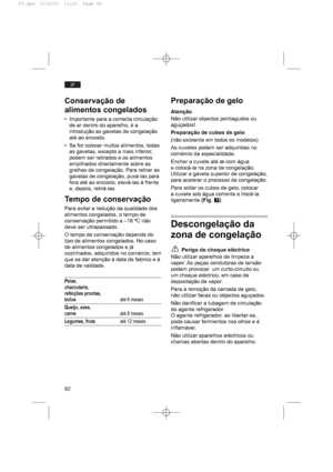 Page 8682
pt
Conservação de
alimentos congelados
• Importante para a correcta circulação
de ar dentro do aparelho, é a
introdução as gavetas de congelação
até ao encosto.
• Se for colocar muitos alimentos, todas
as gavetas, excepto a mais inferior,
podem ser retirados e os alimentos
empilhados directamente sobre as
grelhas de congelação. Para retirar as
gavetas de congelação, puxá-las para
fora até ao encosto, elevá-las à frente
e, depois, retirá-las.
Tempo de conservação
Para evitar a redução da qualidade dos...