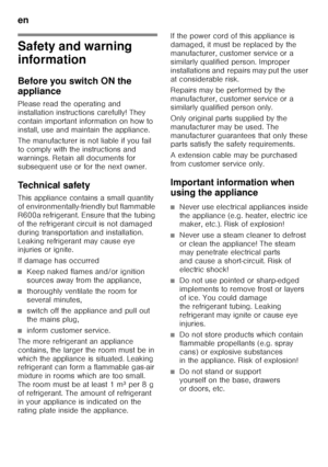 Page 22en 
22
e nTa ble of C onte nt se
nIn st r
uc t
io n  f
or  Use
Safety and warning  
information 
Before you switch ON the  
appliance 
Please read the operating and  
installation instructions carefully! They  
contain important information on how to  
install, use and maintain the appliance. 
The manufacturer is not liable if you fail  
to comply with the instructions and 
warnings. Retain all documents for 
subsequent use or for the next owner. 
Technical safety 
This appliance contains a small...