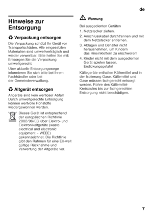 Page 7de7
Hinweise zur  
Entsorgung 
* Verpackung entsorgen
Die Verpackung schützt Ihr Gerät vor  
Transportschäden. Alle eingesetzten 
Materialien sind umweltverträglich und 
wieder verwertbar. Bitte helfen Sie mit: 
Entsorgen Sie die Verpackung  
umweltgerecht. 
Über aktuelle Entsorgungswege  
informieren Sie sich bitte bei Ihrem  
Fachhändler oder bei  
der Gemeindeverwaltung. 
*  Altgerät entsorgen
Altgeräte sind kein wertloser Abfall!  
Durch umweltgerechte Entsorgung  
können wertvolle Rohstoffe...