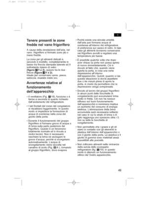 Page 53Tenere presenti le zone
fredde nel vano frigorifero
A causa della circolazione dell’aria, nel
vano  frigorifero si formato zone più o
meno fredde.
La zona per gli alimenti delicati è,
secondo il modello, completamente in
basso tra freccia stampata laterale ed il
sottostante ripiano di vetro
(figura 
! 1/1 e 2), oppure tra le due
frecce (figura 
!
! 2/1 e 2).
Ideale per conservare carne, pesce,
salsiccia, insalate miste ecc.
Avvertenze relative al
funzionamento
dell’apparecchio
• Il ventilatore...