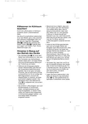 Page 99
de
• Manchmal ist es möglich, dass sich
die Tür gleich nach dem Schliessen
nicht wieder öffnen lässt. Das ist
darauf zurückzuführen, dass nach
dem Öffnen der Tür, eine gewisser
Luftdruck im Gerät erzeugt wird.
Deshalb muss man. wenn dies eintritt,
etwa zwei bis drei Minuten warten, ehe
man die Tür öffnet, damit ein
Luftdruckausgleich zustande kommen
kann.
• Aufgrund des Kühlgruppenbetriebs,
kann sich auf einigen Stellen der
Kühlgitter rasch Reif Ansammeln. Dies
schränkt auf keinen Fall weder den...