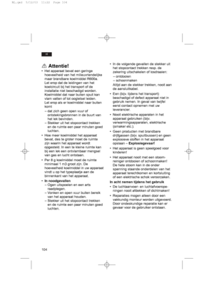 Page 108104
nl
Attentie!
• Het apparaat bevat een geringe
hoeveelheid van het milieuvriendelijke
maar brandbare koelmiddel R600a.
Let erop dat de leidingen van het
koelcircuit bij het transport of de
installatie niet beschadigd worden.
Koelmiddel dat naar buiten spuit kan
vlam vatten of tot oogletsel leiden. 
Let erop als er koelmiddel naar buiten
komt
– dat zich geen open vuur of
ontstekingsbronnen in de buurt van
het lek bevinden.
– Stekker uit het stopcontact trekken
en de ruimte een paar minuten goed...