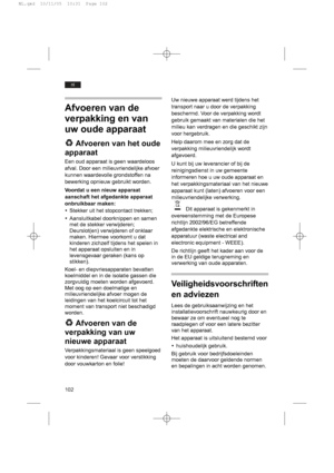 Page 102102
nl
Afvoeren van de
verpakking en van
uw oude apparaat
Afvoeren van het oude
apparaat
Een oud apparaat is geen waardeloos
afval. Door een milieuvriendelijke afvoer
kunnen waardevolle grondstoffen na
bewerking opnieuw gebruikt worden.
Voordat u een nieuw apparaat
aanschaft het afgedankte apparaat
onbruikbaar maken:
yStekker uit het stopcontact trekken;
yAansluitkabel doorknippen en samen
met de stekker verwijderen;
Deurslot(en) verwijderen of onklaar
maken. Hiermee voorkomt u dat
kinderen zichzelf...