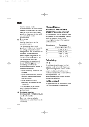 Page 106106
nl
Indien u vergeet om de
levensmiddelen in de vriesruimte te
plaatsen, ondanks dat u de functie
voor het ultrasnel invriezen heeft
geactiveerd, zal deze functie na 26
uur automatisch worden
gedeactiveerd.
11. Toets “ ”
Voor het deactiveren van het
akoestische alarm.
Het akoestische alarm wordt
geactiveerd indien in de vriesruimte
een te hoge temperatuur wordt
waargenomen, met gevaar voor het
ontdooien van de ingevroren
levensmiddelen (tegelijkertijd licht
het controlelampje 8«alarm» op.
Het...