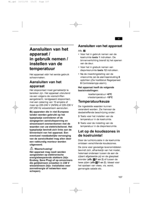 Page 107Aansluiten van het
apparaat /
in gebruik nemen /
instellen van de
temperatuur
Het apparaat vóór het eerste gebruik
schoonmaken. 
Aansluiten van het
apparaat
Het stopcontact moet gemakkelijk te
bereiken zijn. Het apparaat uitsluitend
via een volgens de voorschriften
aangebracht, randgeaard stopcontact,
met een zekering van 10 ampère of
meer op 220-240 V (N/SN) of 220-230 V
(ST)/50 Hz wisselstroom aansluiten.
Bij apparaten die in niet Europese
landen worden gebruikt op het
typeplaatje controleren of de...