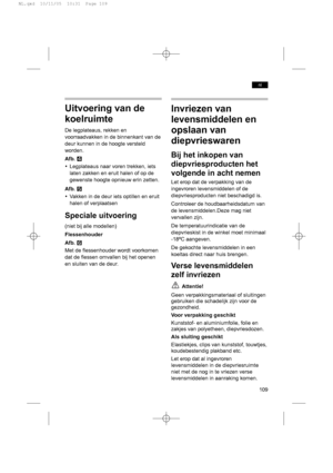 Page 109Uitvoering van de
koelruimte
De legplateaus, rekken en
voorraadvakken in de binnenkant van de
deur kunnen in de hoogte versteld
worden.
Afb.R
yLegplateaus naar voren trekken, iets
laten zakken en eruit halen of op de
gewenste hoogte opnieuw erin zetten.
Afb.T
yVakken in de deur iets optillen en eruit
halen of verplaatsen
Speciale uitvoering
(niet bij alle modellen)
Flessenhouder
Afb.Y
Met de flessenhouder wordt voorkomen
dat de flessen omvallen bij het openen
en sluiten van de deur.
Invriezen van...