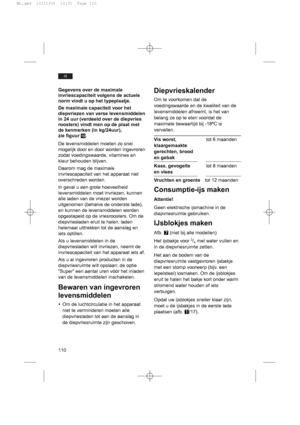 Page 110110
nl
Gegevens over de maximale
invriescapaciteit volgens de actuele
norm vindt u op het typeplaatje.
De maximale capaciteit voor het
diepvriezen van verse levensmiddelen
in 24 uur (verdeeld over de diepvries
roosters) vindt men op de plaat met
de kenmerken (in kg/24uur),
zie figuur !
0.
De levensmiddelen moeten zo snel
mogelijk door en door worden ingevroren
zodat voedingswaarde, vitamines en
kleur behouden blijven.
Daarom mag de maximale
invriescapaciteit van het apparaat niet
overschreden worden.
In...