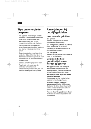 Page 112112
nl
Tips om energie te
besparen
yHet apparaat in een droge, goed te
ventileren ruimte plaatsen. Niet direct
in de zon of in de buurt van een
warmtebron zoals een fornuis,
verwarmingsradiator enz. plaatsen.
yWarme gerechten of dranken bij
omgevingstemperatuur laten koelen en
pas daarna in de diepvriesruimte
zetten.
yDiepvriesproducten in de koelruimte
ontdooien U benut hierdoor de in de
diepvrieswaren aanwezige koude voor
het koelen van de levensmiddelen in
de koelruimte.
yDe deur zo kort mogelijk open...