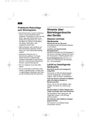 Page 1414
de
Praktische Ratschläge
zum Stromsparen
• Den Kühlschrank in einem trockenen,
kühlen und gut belüfteten Raum
aufstellen. Ausserdem erinnern wir Sie
daran, dass das Gerät wede unter
direkte Sonnenbestrahlung, noch in
die Nähe von offenen Feuerstellen,
wie Herde, Heizungen, usw.,
aufgestellt werden darf.
• Warme Speisen oder Getränke auf
Raumtemperatur abkühlen lassen,
bevor sie in das Gefrierabteil gelegt
werden.
• Gefrorene Produkte z.B. im
Kühlschrank auftauen. Auf diese
Weise wird die im...