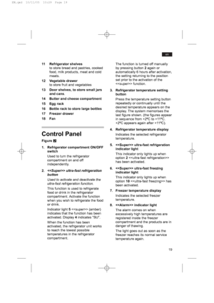 Page 1919
en
11 Refrigerator shelves
to store bread and pastries, cooked
food, milk products, meat and cold
meats.
12 Vegetable drawer
to store fruit and vegetables
13 Door shelves, to store small jars
and cans.
14 Butter and cheese compartment
15 Egg rack
16 Bottle rack to store large bottles
17 Freezer drawer
18 Fan
Control Panel
FigureW
1. Refrigerator compartment ON/OFF
switch
Used to turn the refrigerator
compartment on and off
independently.
2. ultra-fast refrigeration
button
Used to activate and...