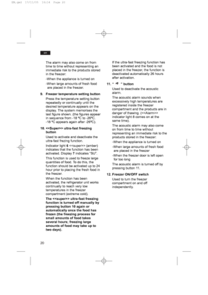 Page 2020
en
The alarm may also come on from
time to time without representing an
immediate risk to the products stored
in the freezer:
-When the appliance is turned on
-When large amounts of fresh foodare placed in the freezer.
9. Freezer temperature setting button Press the temperature setting button
repeatedly or continually until the
desired temperature appears on the
display. The system memorises the
last figure shown. (the figures appear
in sequence from -18 ºC to -26ºC.
-18 ºC appears again after...