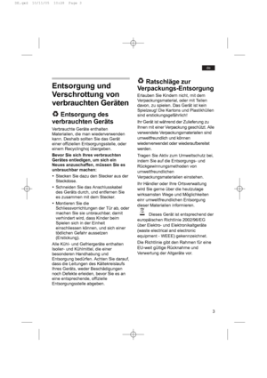 Page 33
de
Entsorgung und
Verschrottung von
verbrauchten Geräten
Entsorgung des
verbrauchten Geräts
Verbrauchte Geräte enthalten
Materialien, die man wiederverwenden
kann. Deshalb sollten Sie das Gerät
einer offiziellen Entsorgungsstelle, oder
einem Recyclinghoj übergeben.
Bevor Sie sich Ihres verbrauchten
Gerätes entledigen, um sich ein
Neues anzuschaffen, müssen Sie es
unbrauchbar machen:
yStecken Sie dazu den Stecker aus der
Steckdose.
ySchneiden Sie das Anschlusskabel
des Geräts durch, und entfernen Sie
es...