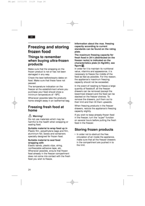 Page 2424
en
Freezing and storing
frozen food
Things to remember
when buying ultra-frozen
products
Make sure that the wrapping on the
frozen product is not or has not been
damaged in any way.
Check the best before/expiry dates on
food. Make sure that these have not
passed.
The temperature indication on the
freezer at the establishment where you
purchase your food should show a
minimum temperature of -18ºC.
Whenever possible take the products
home straight away in an isothermal bag.
Freezing fresh food at
home...