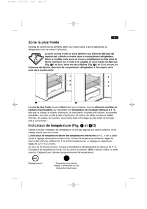 Page 31fr
Zone la plus froide 
Stockez et conservez les aliments selon leur nature dans la zone appropriée du
réfrigérateur (voir la notice dutilisation).
La zone la plus froide ou zone destinée aux aliments délicats est
repérée par la flèche suivante dans le compartiment réfrigérateur.
Selon le modèle, cette zone se trouve complètement en bas entre la
flèche imprimée sur le côté et la clayette en verre située en-dessous
(Fig. a/1 et 2) ou entre les deux flèches (Fig. s/1 et 2) ou encore, en
labsence de...