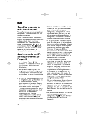 Page 3838
fr
Contrôlez les zones de
froid dans l’appareil
Vu que l’air circule dans le compartiment
réfrigérateur, certaines zones sont plus
froides que d’autres.
Selon le modèle, la zone adaptée aux
produits délicats se trouve complètement
en bas, entre la flèche imprimée
latéralement et la clayette en verre
située en-dessous (Fig. !
1/1 et 2), ou
entre les deux flèches (Fig. !
2/1 et 2).
Cette zone convient idéalement pour
ranger la viande, le poisson, la
charcuterie, les salades mixtes, etc.
Avertissements...