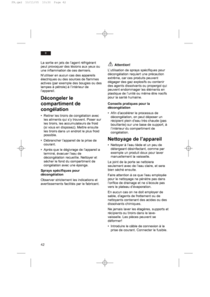 Page 4242
fr
La sortie en jets de l’agent réfrigérant
peut provoquer des lésions aux yeux ou
une inflammation de ces derniers.
N’utiliser en aucun cas des appareils
électriques ou des sources de flammes
actives (par exemple des bougies ou des
lampes à pétrole) à l’intérieur de
l’appareil.
Décongeler le
compartiment de
congélation
• Retirer les tiroirs de congélation avec
les aliments qui s’y trouvent. Poser sur
les tiroirs, les accumulateurs de froid
(si vous en disposez). Mettre ensuite
les tiroirs dans un...