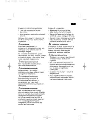 Page 4747
it
In caso di emergenza
• Sciacquate gli occhi con acqua
abbondante; chiamate il medico.
• Mantenete l’apparecchio lontano da
scintille di accesa o sorgenti di fuoco.
• Staccate il cavo di collegamento dalla
presa di corrente. Ventilate a fondo
l’ambiente durante alcuni minuti.
Pericolo di esplosione
Conservate le bibite ad alto tenore di
alcool in confezioni a tenuta stanca;
inoltre, dovranno venir sempre
collocate in posizione verticale.
Attenzione Avvertenza
• Cercate di non intasare le graticole...