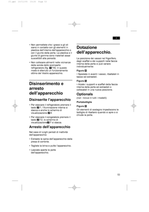 Page 5353
it
Dotazione
dell’apparecchio.
La posizione dei vassoi nel frigorifero,
degli scaffali e dei supporti nella faccia
interna della porta si può variare
individualmente:
Figura
R
• Spostate in avanti i vassoi, ribaltateli in
basso ed estraeteli.
Figura
T
• Alzate i supporti e scaffali della faccia
interna della porta ed estraeteli o
collocateli in una nuova posizione.
Optionals
(non  inclusi in tutti i modelli)
Portabottiglie
Figura 
Y
Gli elementi di sostegno impediscono le
bottiglie di ribaltarsi...