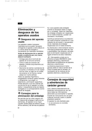 Page 6060
es
Eliminación y 
desguace de los
aparatos usados
Desguace del aparato
usado
Los aparatos usados incorporan
materiales que se pueden recuperar,
entregando el aparato a dicho efecto en
un centro oficial de recogida o
recuperación de materiales reciclables.
Antes de deshacerse de su aparato
usado y sustituirlo por uno nuevo,
deberá inutilizarlo:
• Extraiga para ello el enchufe del
aparato de la toma de corriente.
• Corte el cable de conexión del aparato y retírelo conjuntamente con
el enchufe.
•...