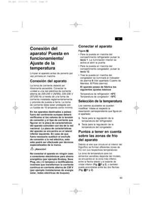 Page 65Conexión del
aparato/ Puesta en
funcionamiento/
Ajuste de la
temperatura
Limpiar el aparato antes de ponerlo por
vez primera en marcha.
Conexión del aparato
La toma de corriente deberá ser
libremente accesible. Conectar la
unidad a una red eléctrica de corriente
alterna de220-240 V (N/SN), 220-230 V
(ST)/50 Hz a través de una toma de
corriente instalada reglamentariamente
y provista de puesta a tierra. La toma
de corriente debe estar protegida con
un fusible de 10 amperios como mínimo.
En los aparatos...