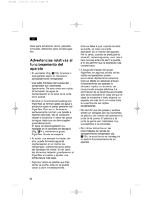 Page 6666
es
Ideal para almacenar carne, pescado,
embutido, diferentes tipos de lechugas,
etc.
Advertencias relativas al
funcionamiento del
aparato
• El ventilador (Fig. Q/18), funciona o
está parado según lo requiera el
comportamiento refrigerador.
• Los lados frontales del cuerpo del
congelador son calentados
ligeramente. De este modo se impide
la formación de agua de
condensación en la zona de la junta
de la puerta.
• Durante el funcionamiento del grupo
frigorífico se forman gotas de agua o
escarcha sobre la...