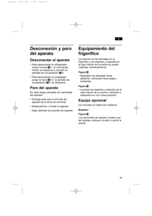 Page 6767
es
Desconexión y paro
del aparato
Desconectar el aparato
• Para desconectar el refrigerador
pulsar la tecla W/1, la iluminación
interior se desactiva y también la
pantalla de visualización W/4
• Para desconectar el congelador
pulsar la tecla W/12, la pantalla de
visualización W/7 se desactiva. 
Paro del aparato
En caso largos períodos de inactividad
del aparato:
• Extraiga para ello el enchufe del
aparato de la toma de corriente.
• Desescarchar y limpiar el aparato.
• Dejar abiertas las puertas del...