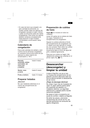 Page 69• En caso de tener que congelar una
gran cantidad de alimentos, se
pueden extraer todos los cajones del
congelador (excepto el cajón inferior)
y apilar los alimentos sobre las rejillas
congeladoras. Para retirar los cajones
deberán extraerse completamente
hasta alcanzar el tope limitador,
inclinándolas a continuación hacia
arriba. 
Calendario de
congelación
Para evitar pérdidas de calidad y valor
nutritivo de los alimentos congelados,
es necesario consumirlos antes de que
caduque su plazo máximo de...