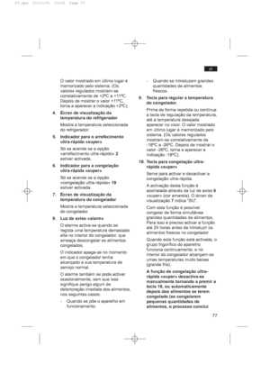 Page 77O valor mostrado em último lugar é
memorizado pelo sistema. (Os
valores regulados mostram-se
correlativamente de +2ºC a +11ºC.
Depois de mostrar o valor +11ºC,
torna a aparecer a indicação +2ºC).
4. Écran de visualização da
temperatura do refrigerador
Mostra a temperatura seleccionada
do refrigerador.
5. Indicador para o arrefecimento
ultra-rápido «super»
Só se acende se a opção
«arrefecimento ultra-rápido» 2
estiver activada.
6. Indicador para a congelação
ultra-rápida «super»
Só se acende se a opção...