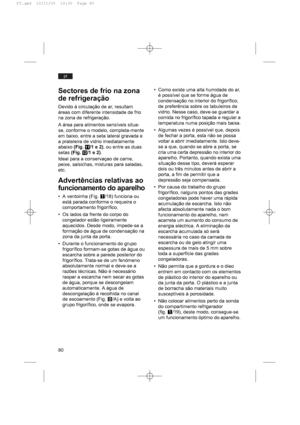 Page 8080
pt
Sectores de frio na zona
de refrigeração
Devido à circulação de ar, resultam
áreas com diferente intensidade de frio
na zona de refrigeração.
A área para alimentos sensíveis situa-
se, conforme o modelo, completa-mente
em baixo, entre a seta lateral gravada e
a prateleira de vidrio imediatamente
abaixo (Fig.!
1/1 e 2), ou entre as duas
setas (Fig.!
2/1 e 2).
Ideal para a conservaçao de carne,
peixe, salsichas, misturas para saladas,
etc.
Advertências relativas ao
funcionamento do aparelho
• A...