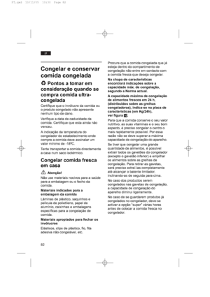 Page 8282
pt
Congelar e conservar
comida congelada
Pontos a tomar em
consideração quando se
compra comida ultra-
congelada
Certifique que o invólucro da comida ou
o produto congelado não apresente
nenhum tipo de dano.
Verifique a data de caducidade da
comida. Certifique que esta ainda não
venceu.
A indicação da temperatura do
congelador do estabelecimento onde
compre a comida deve assinalar um
valor mínimo de -18ºC.
Tente transportar a comida directamente
a casa num saco isotérmico.
Congelar comida fresca
em...