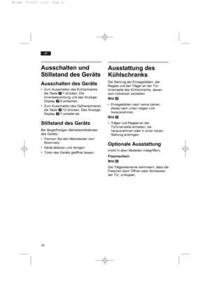 Page 1010
de
Ausstattung des
Kühlschranks
Die Stellung der Einlegeböden, der
Regale und der Träger an der Tür-
Innenseite des Kühlschranks, lassen
sich individuell verstellen:
Bild R
• Einlegeböden nach vorne ziehen,
etwas nach unten neigen und
herausnehmen.
Bild T
• Träger und Regale an der
Türinnenseite anheben, sie
herausnehmen oder in einer neuen
Stellung anbringen.
Optionale Ausstattung
(nicht in allen Modellen inbegriffen)
Flaschenfach
Bild Y
Die Trägerelemente verhindern, dass die
Flaschen beim Öffnen...