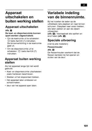 Page 101nl
Apparaat 
uitschakelen en
buiten werking stellen
Apparaat uitschakelen 
Afb. W
De koel- en diepvriesruimte kunnen 
apart worden uitgeschakeld. 
