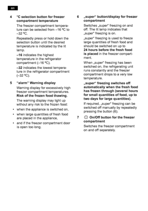 Page 184 °C selection button for freezercompartment temperature 
The freezer compartment tempera- 
ture can be selected from –16 ºC to 
–32 ºC. 
Repeatedly press or hold down the 
selection button until the desired 
temperature is indicated by the lit 
lamp.  
–16indicates the highest
temperature in the refrigerator 
compartment (–16 ºC). 
–32 indicates the lowest tempera-
ture in the refrigerator compartment 
(–32 ºC).
5 “alarm” Warning display Warning display for excessively high
freezer compartment...