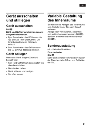 Page 9de
Gerät ausschalten 
und stilllegen
Gerät ausschalten 
Bild W
Kühl- und Gefrierraum können separat 
ausgeschaltet werden. 
