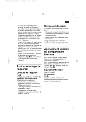 Page 3737
fr
• En raison du système frigorifique
employé, les grilles de congélation
peuvent se couvrir rapidement de givre
en certains endroits. Ceci n’influe pas
sur leur fonction ni sur la consommation
d’électricité. Un dégivrage s’impose
uniquement lorsque le givre ou la glace
s’est accumulé(e) sur toute la surface
de la grille et qu’il ou elle fait plus de
5 mm d’épaisseur.
• Ne permettez pas que de la graisse ou
de l’huile entre en contact avec les
éléments en plastique de l’intérieur de
l’appareil ou du...