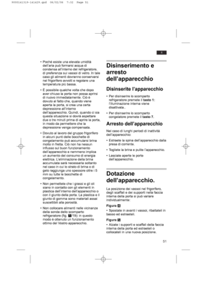 Page 5151
it
• Poché esiste una elevata umidità
dell’aria può formarsi acqua di
condensa all’interno del refrigeratore,
di preferenza sui vassoi di vetro. In tale
caso gli alimenti dovranno conservarsi
nel frigorifero avvolti e regolare una
temperatura più bassa.
• È possibile qualche volta che dopo
aver chiuso la porta non possa aprirsi
di nuovo immediatamente. Ciò è
dovuto al fatto che, quando viene
aperta la porta, si crea una certa
depressione all’interno
dell’apparecchio. Quindi, quando ci sia
questa...