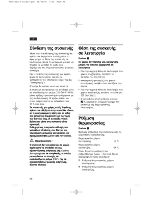 Page 9696
el
SÚndesh  thj  suskeu»j
Met£ thn topoqšthshj thj suskeu»j qa
pršpei na perimšnete toul£ciston 1/2
èra, mšcri th qšsh thj suskeu»j se
leitourg…a. Kat£ th metafor£ mpore… na
sumbe… na metabe… to l£di, pou
perišcetai sto sumpuknwt» sto yuktikÒ
sÚsthma.
Prin th qšsh thj suskeu»j gia prèth
for£ se leitourg…a, pršpei na
kaqar…sete ton eswterikÒ cèro thj (bl
``kaqarismÒj).
H priza qa pršpei na e…nai prosit».
H suskeu» epitršpetai na sundeqe… mÒno
se enallasÒmeno reÚma 220-240 V/50 Hz
mšsw pr…zaj...