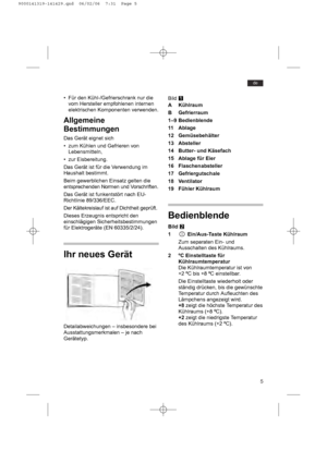 Page 55
de
• Für den Kühl-/Gefrierschrank nur die
vom Hersteller empfohlenen internen
elektrischen Komponenten verwenden.
Allgemeine
Bestimmungen
Das Gerät eignet sich
• zum Kühlen und Gefrieren von
Lebensmitteln,
• zur Eisbereitung.
Das Gerät ist für die Verwendung im
Haushalt bestimmt.
Beim gewerblichen Einsatz gelten die
entsprechenden Normen und Vorschriften.
Das Gerät ist funkentstört nach EU-
Richtlinie 89/336/EEC.
Der Kältekreislauf ist auf Dichtheit geprüft.
Dieses Erzeugnis entspricht den...