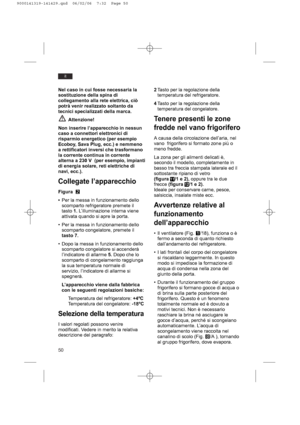 Page 5050
it
Nel caso in cui fosse necessaria la
sostituzione della spina di
collegamento alla rete elettrica, ciò
potrà venir realizzato soltanto da
tecnici specializzati della marca.
Attenzione!
Non inserire l’apparecchio in nessun
caso a connettori elettronici di
risparmio energetico (per esempio
Ecoboy, Sava Plug, ecc.) e nemmeno
a rettificatori inversi che trasformano
la corrente continua in corrente
alterna a 230 V  (per esempio, impianti
di energia solare, reti elettriche di
navi, ecc.).
Collegate...