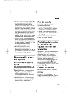 Page 6767
es
• A causa del trabajo del grupo frigorífico,
en algunos puntos de las rejillas
congeladoras puede acumularse
rápidamente escarcha. Esto no afecta
en absoluto al buen funcionamiento del
aparato ni tampoco implica un aumento
del consumo de energía eléctrica. La
eliminación de la escarcha acumulada
sólo será necesaria en caso de que la
capa de escarcha o hielo alcance un
espesor de más de 5 mm sobre toda la
superficie de las rejillas congeladoras.
• No permitir que las grasas y aceites
entren en...