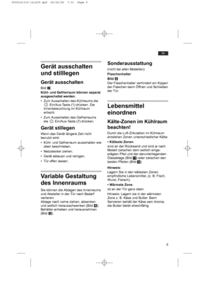 Page 99
de
Gerät ausschalten
und stilllegen
Gerät ausschalten
Bild W
Kühl- und Gefrierraum können separat
ausgeschaltet werden.
• Zum Ausschalten des Kühlraums die
Ein/Aus-Taste (1) drücken. Die
Innenbeleuchtung im Kühlraum
erlischt.
• Zum Ausschalten des Gefrierraums
die  Ein/Aus-Taste (7) drücken.
Gerät stillegen
Wenn das Gerät längere Zeit nicht
benutzt wird:
• Kühl- und Gefrierraum ausschalten wie
oben beschrieben.
• Netzstecker ziehen.
• Gerät abtauen und reinigen.
• Tür offen lassen.
Variable Gestaltung...