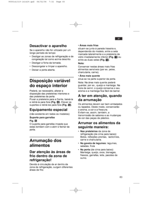 Page 8383
pt
Desactivar o aparelho
Se o aparelho não for utilizado por um
longo período de tempo:
• Desligar as zonas de refrigeração e de
congelação tal como acima descrito.
• Desligar a ficha da tomada.
• Descongelar e limpar o aparelho.
• Deixar a porta aberta.
Disposição variável
do espaço interior
Poderá, se necessário, alterar a
disposição das prateleiras interiores e
das prateleiras da porta:
Puxar a prateleira para a frente, baixá-la
e retirá-la para fora (Fig. R). Elevar os
suportes e retirá-los para...