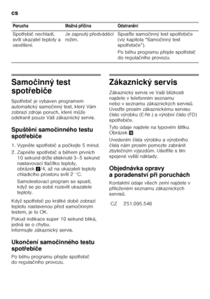 Page 20cs 
20
Samočinný test 
spot řebi če
Spot Ŏebi č je vybaven programem 
automatický samo činný test, který Vám 
zobrazí zdroje poruch, které m ůže 
odstranit pouze Váš zákaznický servis. 
Spušt ění samo činného testu 
spot řebi če
1. Vypn ěte spot Ŏebi č apo čkejte 5 minut.
2. Zapn ěte spot Ŏebi č ab ěhem prvních 
10 sekund držte stisknuté 3–5 sekund  
nastavovací tla čítko teploty, 
obrázek 2/4, až na ukazateli teploty 
chladicího prostoru svítí 2 °C. 
Samotestovací program se spustí,  
když se po sob ě...