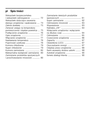 Page 4pl Spis treści
Wskazówki bezpiecze ństwa
i wskazówki ostrzegawcze ................. 72 
Wskazówki dotycz ące usuwania
starego urz ądzenia i opakowania ..... 74
Zakres dostawy .................................... 7 5
Zwraca ć uwag ę na temperatur ę
pomieszczenia i dop ływ powietrza ... 75
Pod łączenie urz ądzenia ...................... 76
Opis urz ądzenia ................................... 77
W łączanie urz ądzenia ......................... 77
Nastawianie temperatury .................... 78
Pojemno Őć...